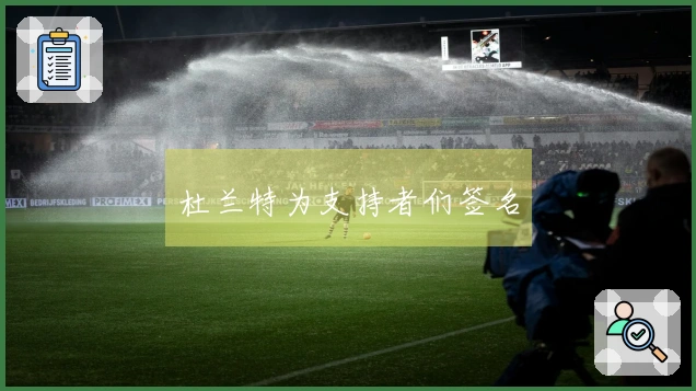 杜兰特为支持者们签名