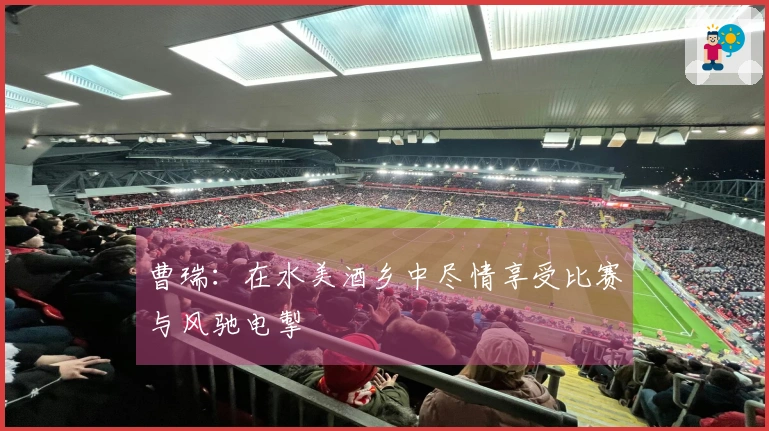 曹瑞：在水美酒乡中尽情享受比赛与风驰电掣