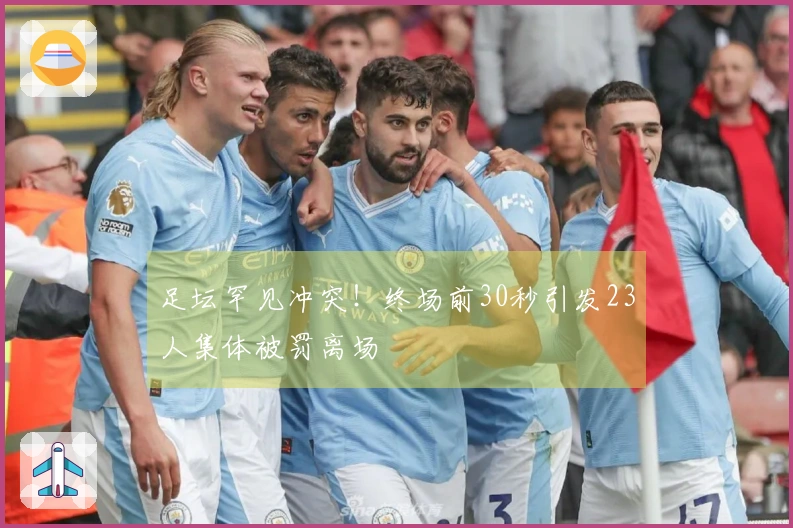 足坛罕见冲突！终场前30秒引发23人集体被罚离场