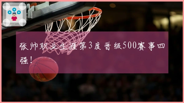 张帅职业生涯第3度晋级500赛事四强！
