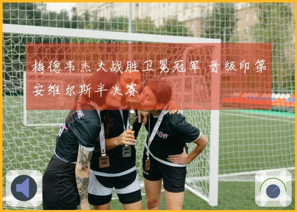 梅德韦杰夫战胜卫冕冠军 晋级印第安维尔斯半决赛