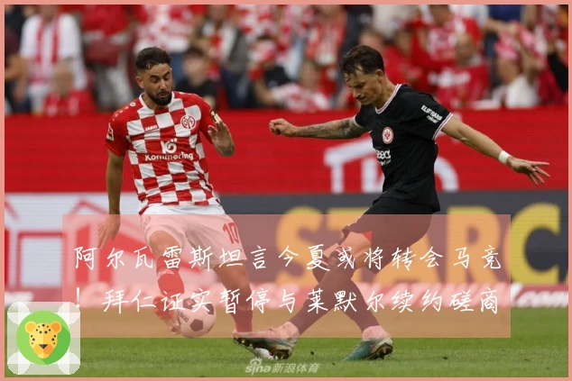 阿尔瓦雷斯坦言今夏或将转会马竞！拜仁证实暂停与莱默尔续约磋商！